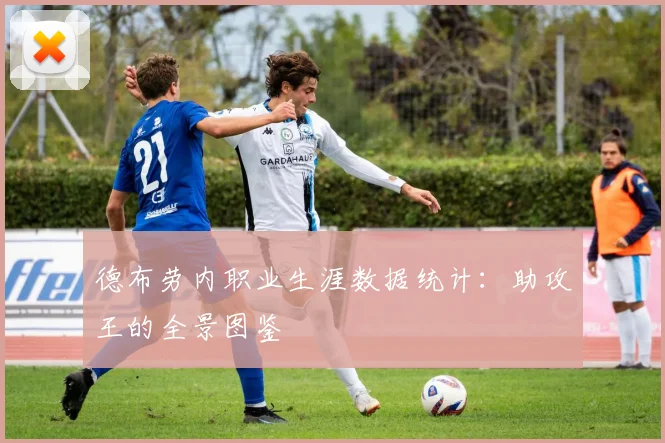 德布劳内职业生涯数据统计：助攻王的全景图鉴