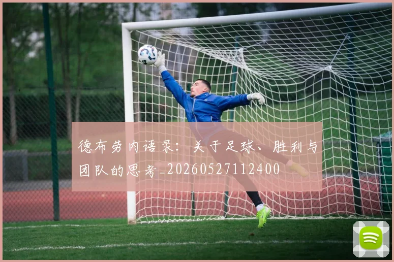 德布劳内语录：关于足球、胜利与团队的思考_20260527112400