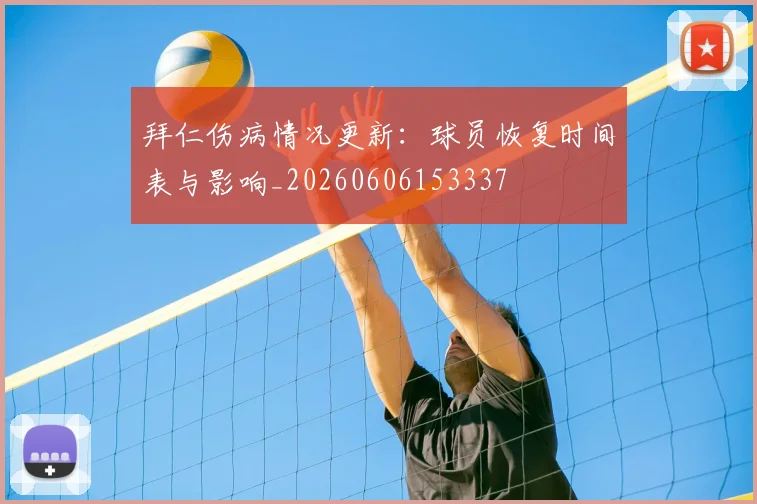 拜仁伤病情况更新:球员恢复时间表与影响_20260606153337