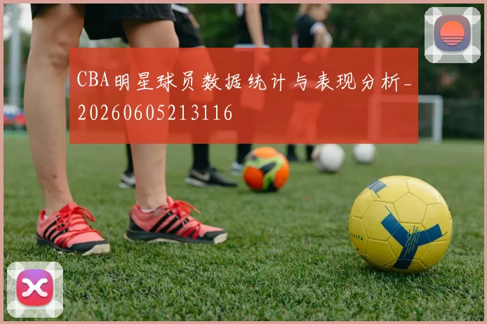 CBA明星球员数据统计与表现分析_20260605213116